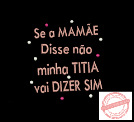 Matriz De Bordado Se a Mamãe Disse Não Minha Titia Vai Dizer Sim para bordar
